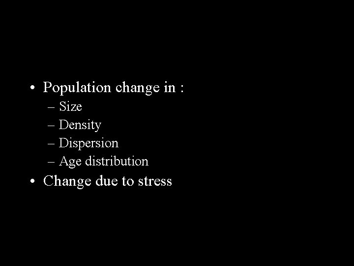  • Population change in : – Size – Density – Dispersion – Age