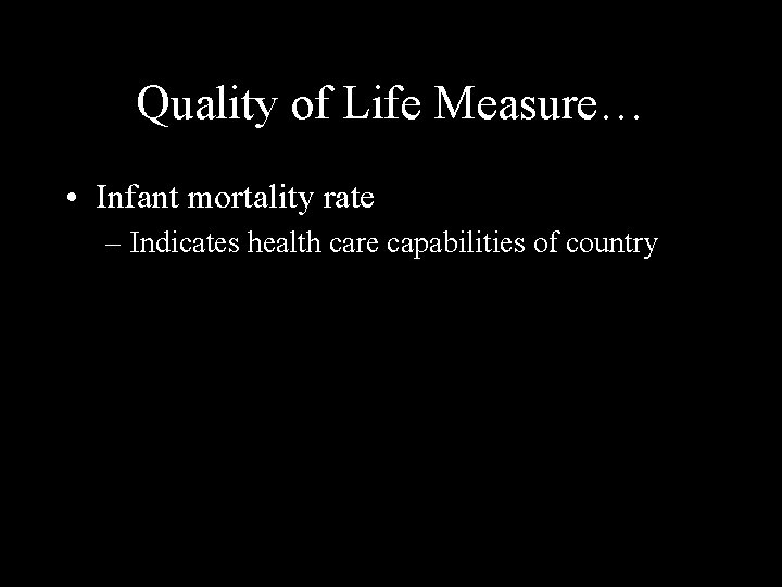 Quality of Life Measure… • Infant mortality rate – Indicates health care capabilities of