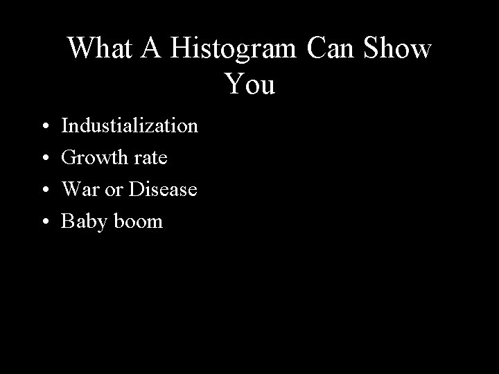 What A Histogram Can Show You • • Industialization Growth rate War or Disease