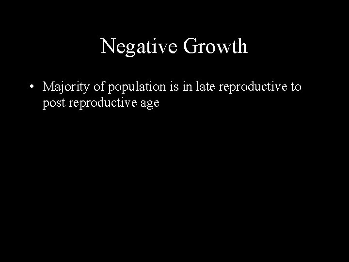 Negative Growth • Majority of population is in late reproductive to post reproductive age