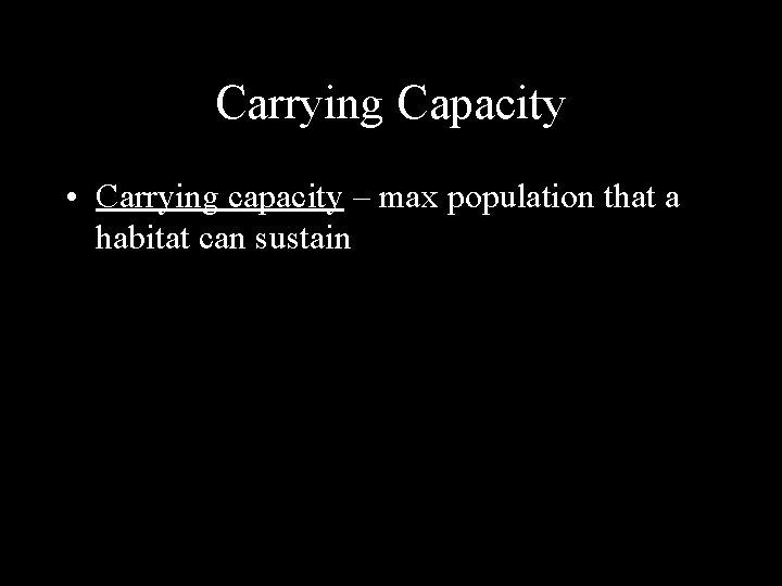 Carrying Capacity • Carrying capacity – max population that a habitat can sustain 