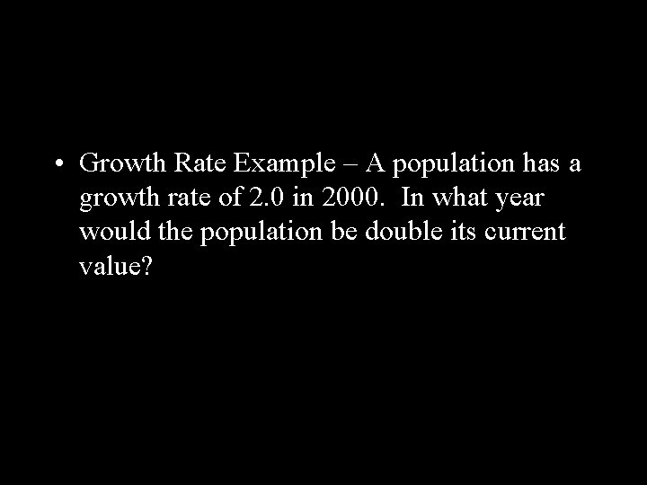  • Growth Rate Example – A population has a growth rate of 2.