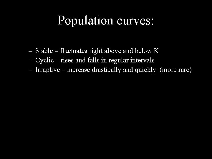 Population curves: – Stable – fluctuates right above and below K – Cyclic –