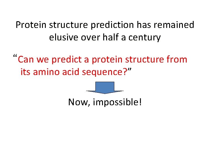 Protein structure prediction has remained elusive over half a century “Can we predict a