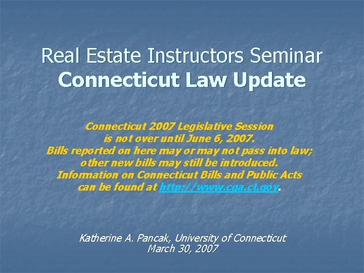 Real Estate Instructors Seminar Connecticut Law Update Connecticut 2007 Legislative Session is not over