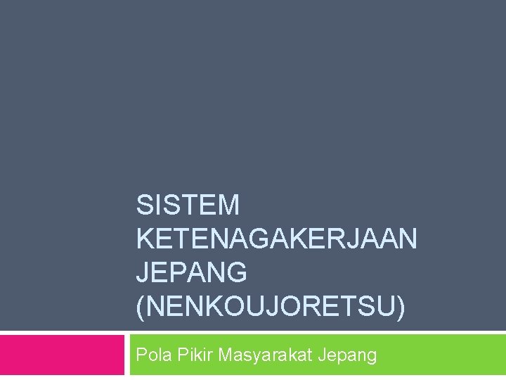 SISTEM KETENAGAKERJAAN JEPANG (NENKOUJORETSU) Pola Pikir Masyarakat Jepang 