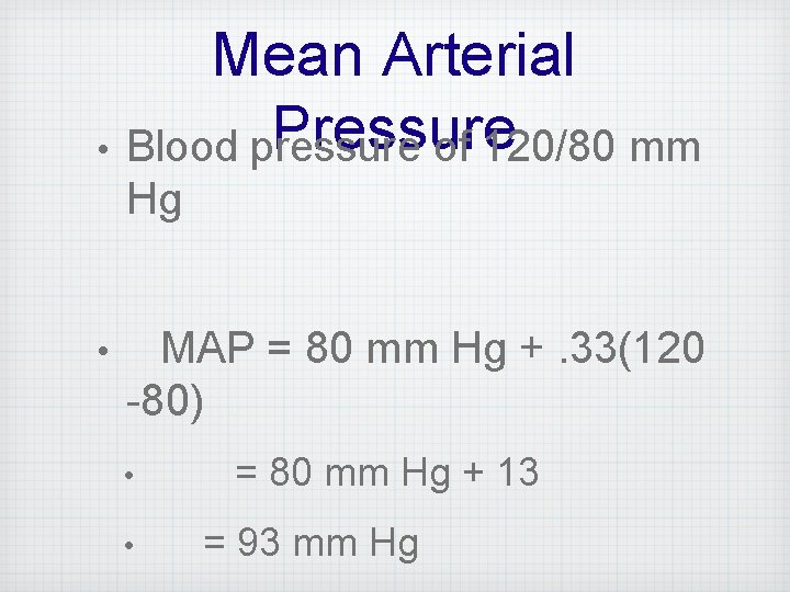 Mean Arterial Pressure • Blood pressure of 120/80 mm Hg • MAP = 80