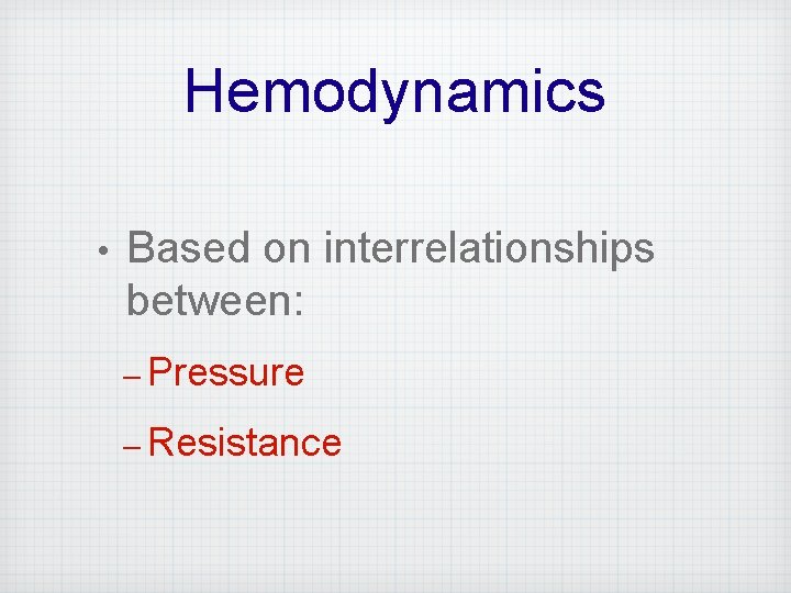 Hemodynamics • Based on interrelationships between: – Pressure – Resistance 