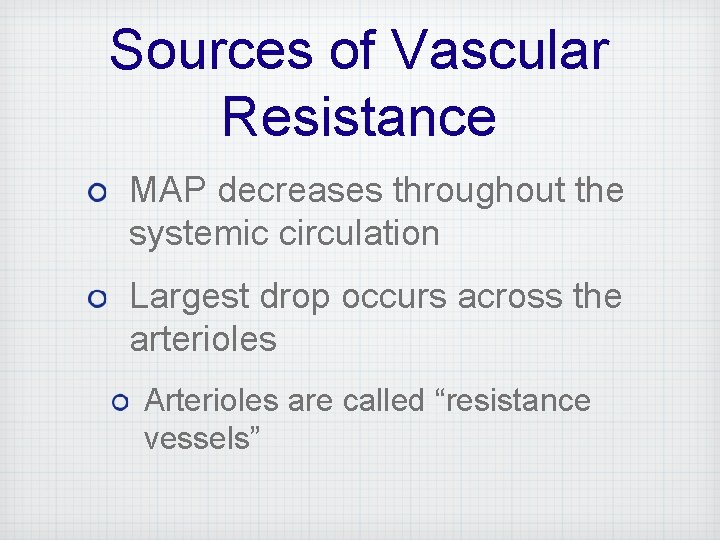 Sources of Vascular Resistance MAP decreases throughout the systemic circulation Largest drop occurs across