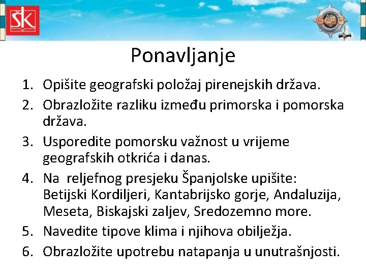 Ponavljanje 1. Opišite geografski položaj pirenejskih država. 2. Obrazložite razliku između primorska i pomorska