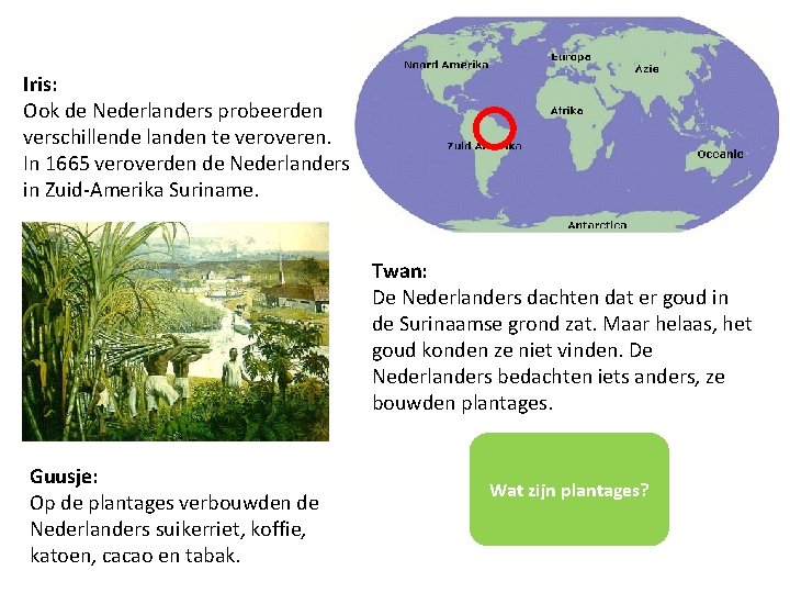 Iris: Ook de Nederlanders probeerden verschillende landen te veroveren. In 1665 veroverden de Nederlanders