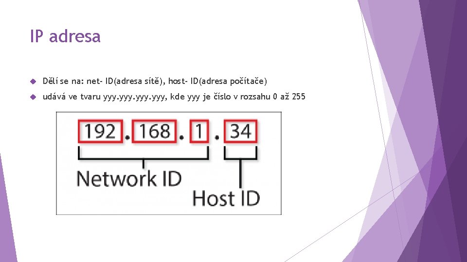 IP adresa Dělí se na: net- ID(adresa sítě), host- ID(adresa počítače) udává ve tvaru