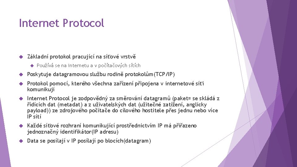 Internet Protocol Základní protokol pracující na síťové vrstvě Používá se na internetu a v
