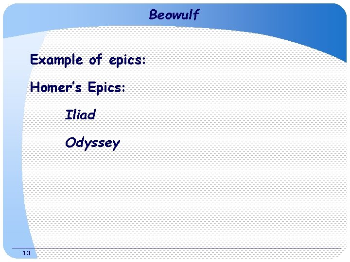 Beowulf Example of epics: Homer’s Epics: Iliad Odyssey 13 