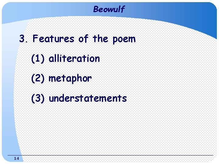 Beowulf 3. Features of the poem (1) alliteration (2) metaphor (3) understatements 14 