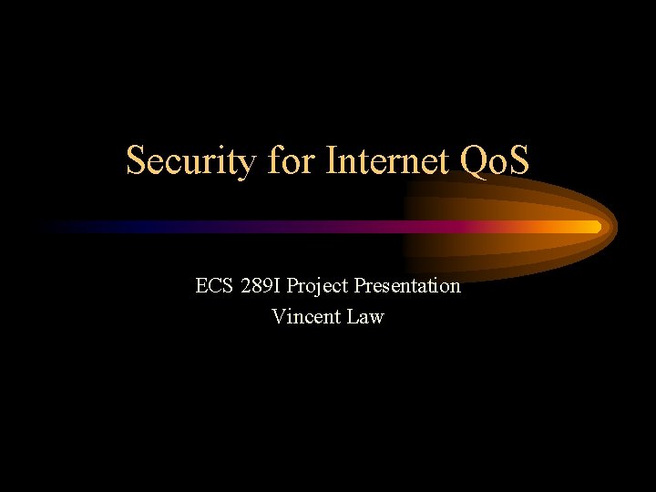 Security for Internet Qo. S ECS 289 I Project Presentation Vincent Law 