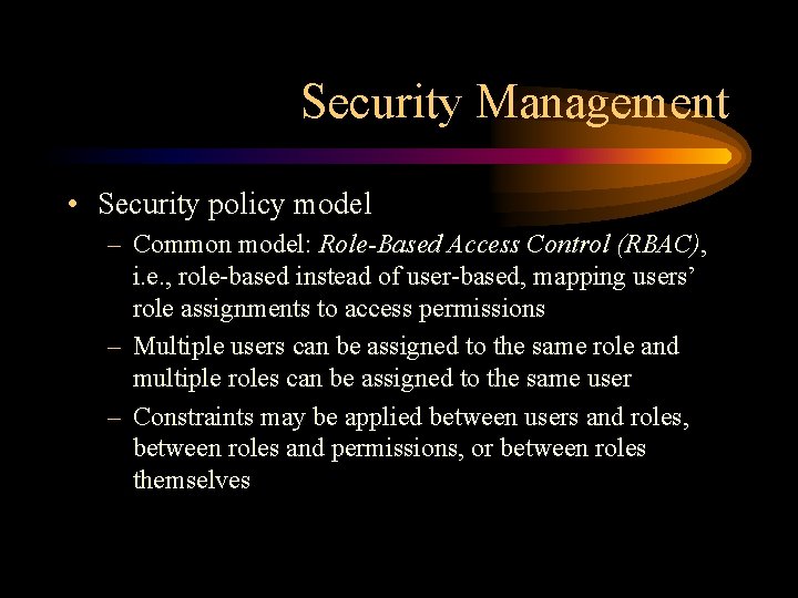 Security Management • Security policy model – Common model: Role-Based Access Control (RBAC), i.