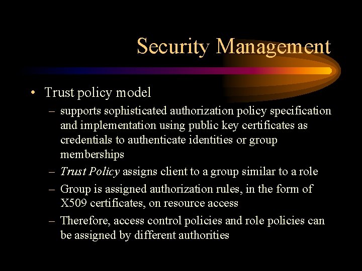 Security Management • Trust policy model – supports sophisticated authorization policy specification and implementation