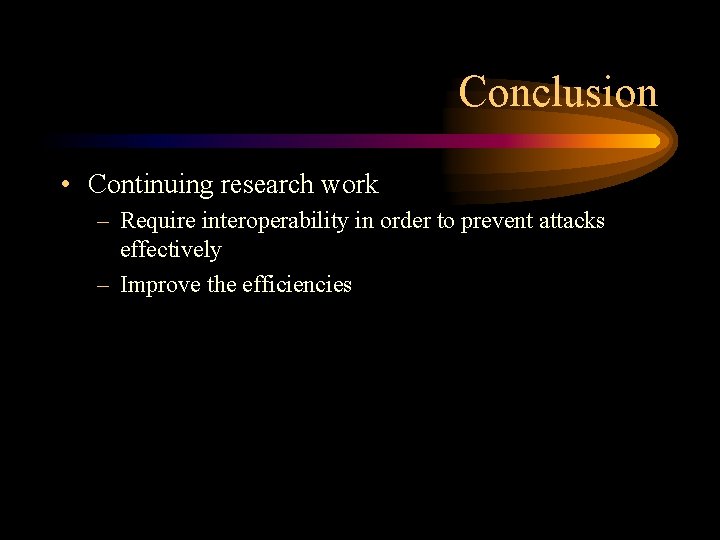 Conclusion • Continuing research work – Require interoperability in order to prevent attacks effectively