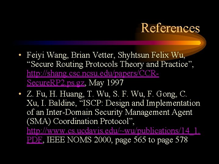 References • Feiyi Wang, Brian Vetter, Shyhtsun Felix Wu, “Secure Routing Protocols Theory and