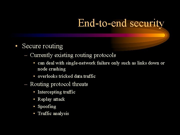 End-to-end security • Secure routing – Currently existing routing protocols • can deal with