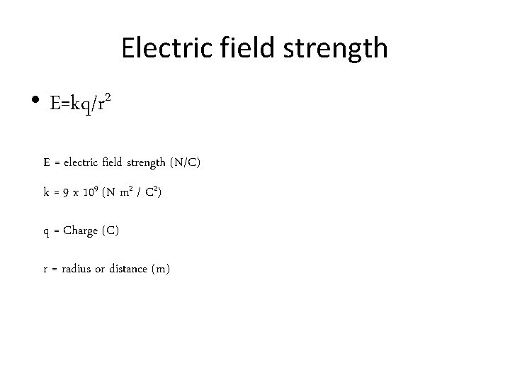 Electric field strength • E=kq/r 2 E = electric field strength (N/C) k =