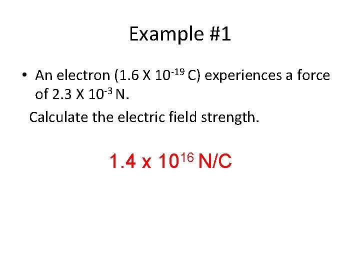 Example #1 • An electron (1. 6 X 10 -19 C) experiences a force