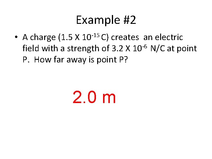 Example #2 • A charge (1. 5 X 10 -15 C) creates an electric