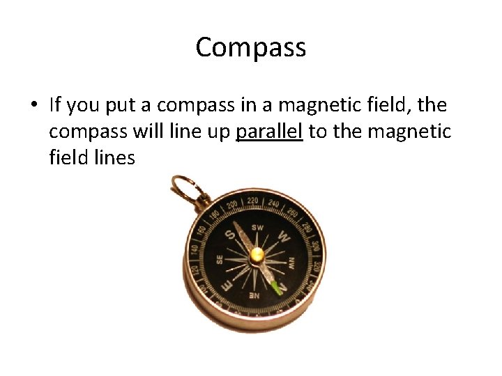 Compass • If you put a compass in a magnetic field, the compass will