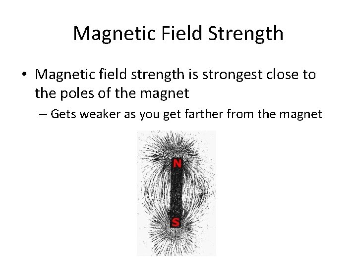 Magnetic Field Strength • Magnetic field strength is strongest close to the poles of