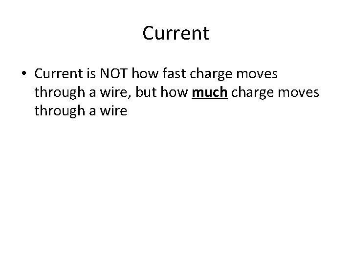 Current • Current is NOT how fast charge moves through a wire, but how