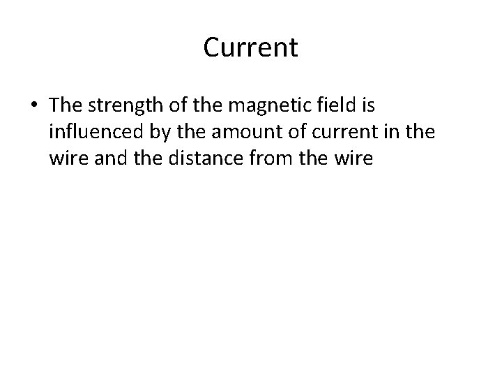 Current • The strength of the magnetic field is influenced by the amount of