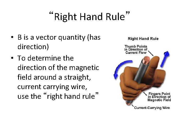 “Right Hand Rule” • B is a vector quantity (has direction) • To determine