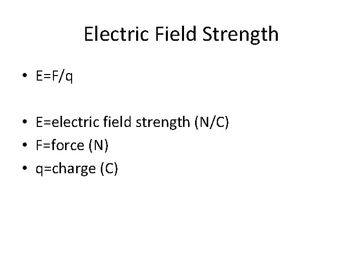 Electric Field Strength • E=F/q • E=electric field strength (N/C) • F=force (N) •