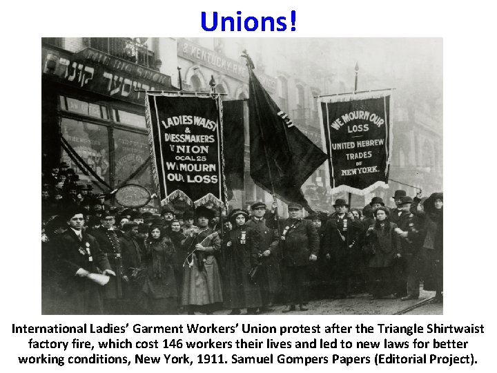 Unions! International Ladies’ Garment Workers’ Union protest after the Triangle Shirtwaist factory fire, which