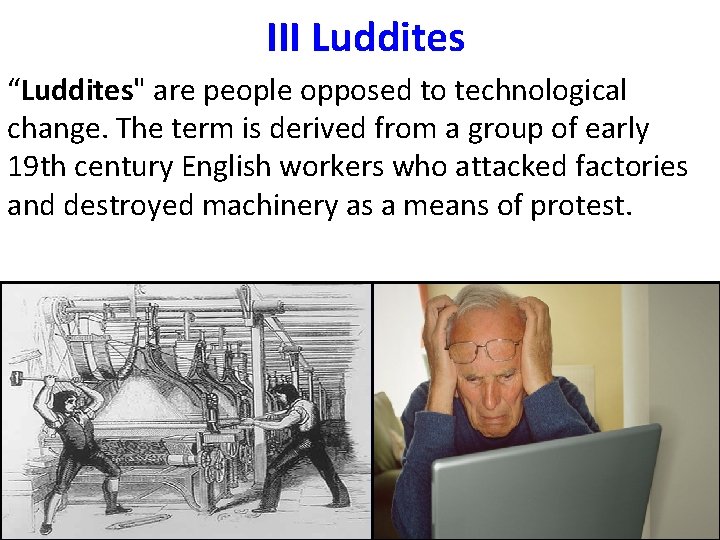 III Luddites “Luddites" are people opposed to technological change. The term is derived from