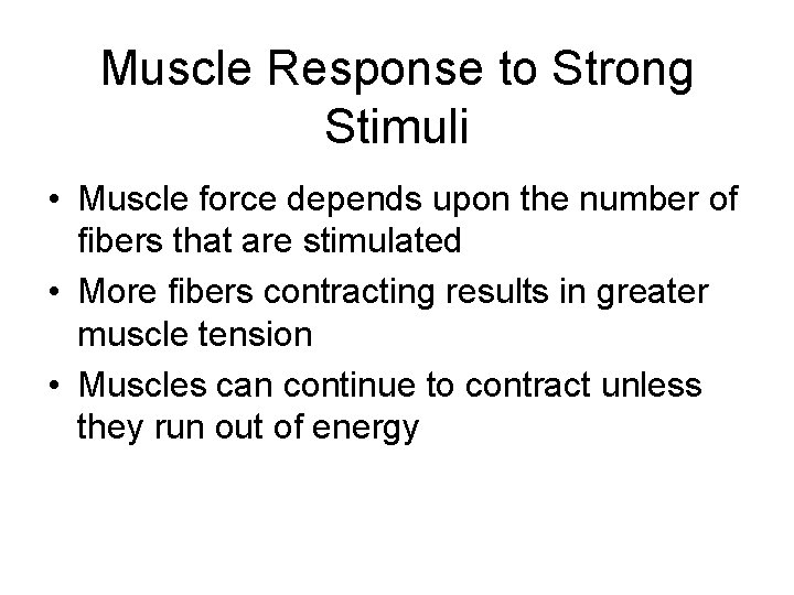 Muscle Response to Strong Stimuli • Muscle force depends upon the number of fibers Muscle Response to Strong Stimuli • Muscle force depends upon the number of fibers