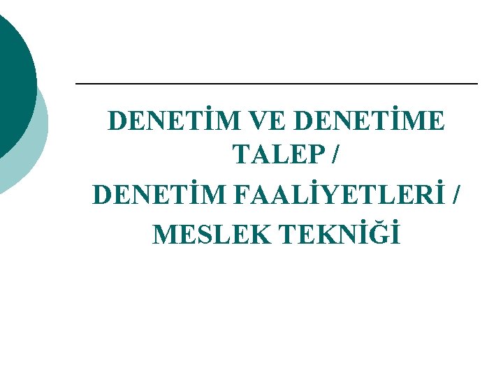 DENETİM VE DENETİME TALEP / DENETİM FAALİYETLERİ / MESLEK TEKNİĞİ 