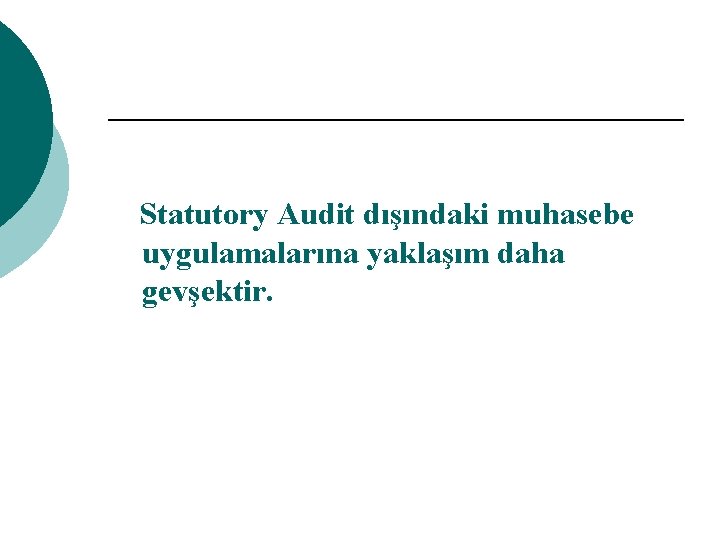 Statutory Audit dışındaki muhasebe uygulamalarına yaklaşım daha gevşektir. 