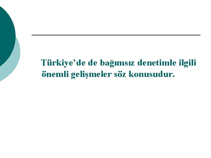 Türkiye’de de bağımsız denetimle ilgili önemli gelişmeler söz konusudur. 