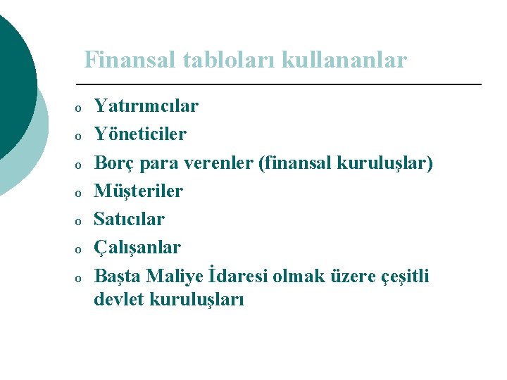 Finansal tabloları kullananlar o o o o Yatırımcılar Yöneticiler Borç para verenler (finansal kuruluşlar)