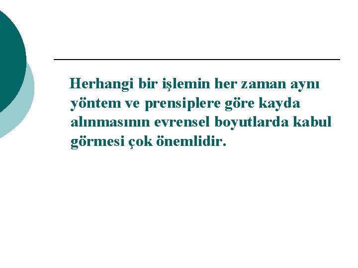 Herhangi bir işlemin her zaman aynı yöntem ve prensiplere göre kayda alınmasının evrensel boyutlarda