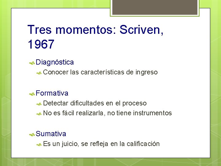 Tres momentos: Scriven, 1967 Diagnóstica Conocer las características de ingreso Formativa Detectar dificultades en