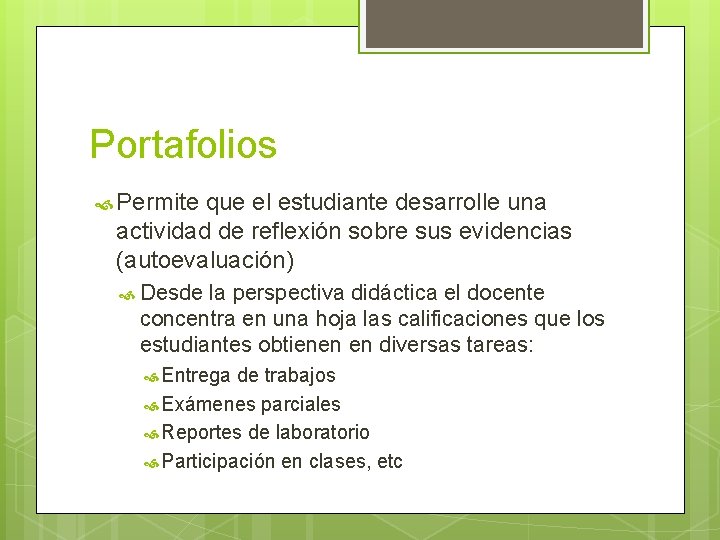 Portafolios Permite que el estudiante desarrolle una actividad de reflexión sobre sus evidencias (autoevaluación)