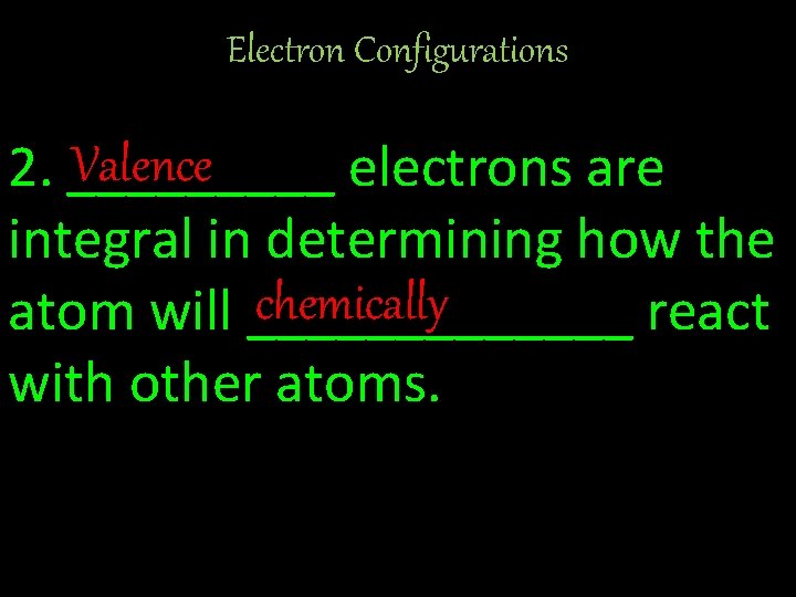 Electron Configurations Valence 2. _____ electrons are integral in determining how the chemically atom