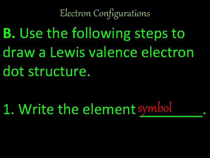 Electron Configurations B. Use the following steps to draw a Lewis valence electron dot