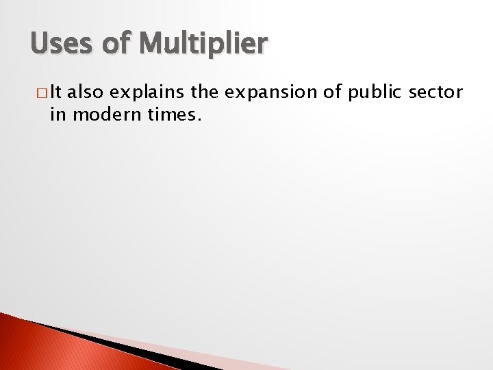 Uses of Multiplier � It also explains the expansion of public sector in modern