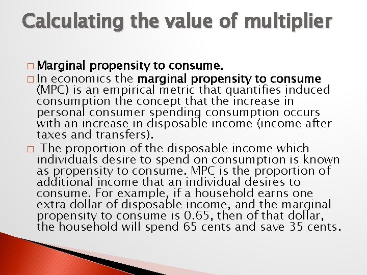 Calculating the value of multiplier � Marginal propensity to consume. � In economics the