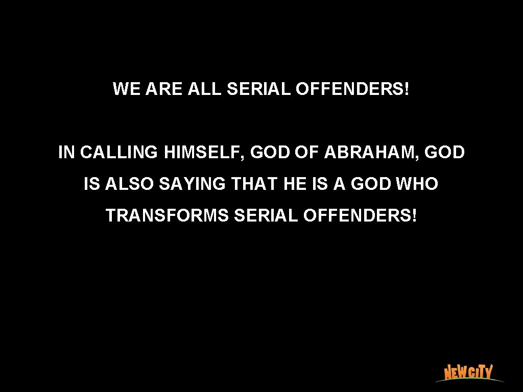 WE ARE ALL SERIAL OFFENDERS! IN CALLING HIMSELF, GOD OF ABRAHAM, GOD IS ALSO