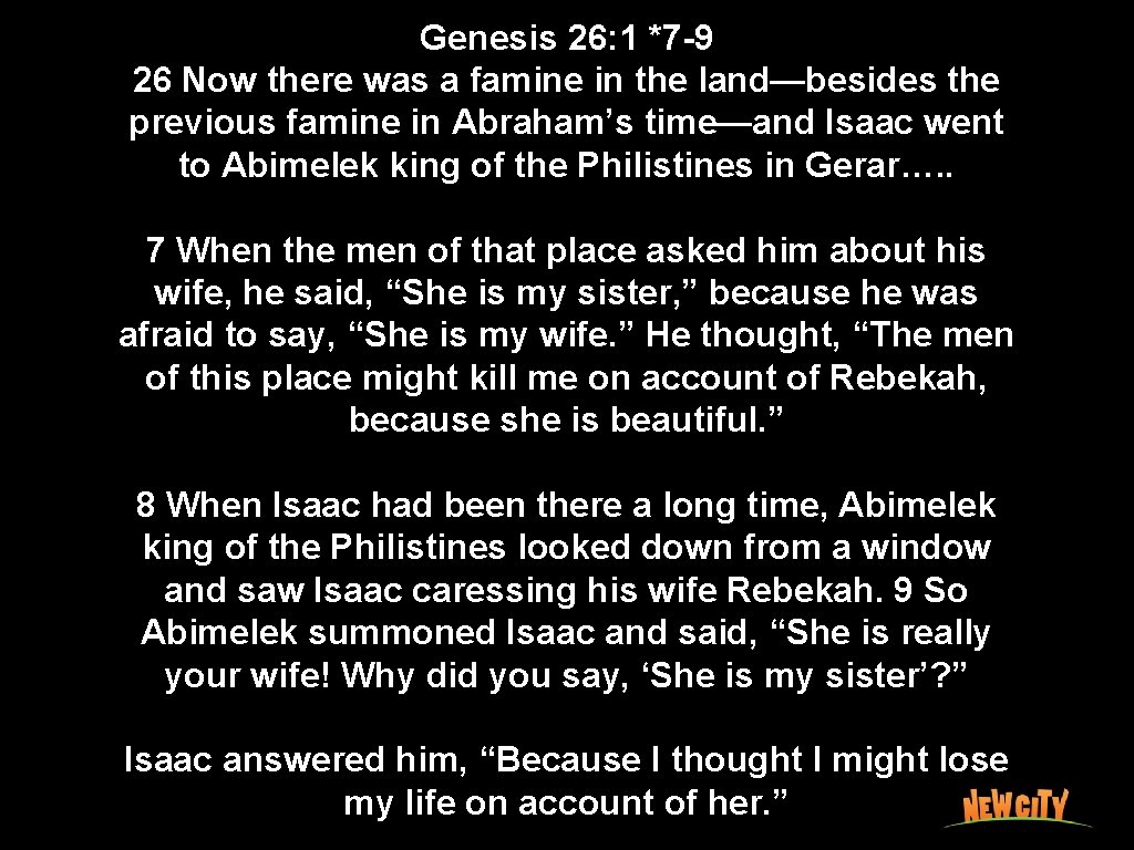 Genesis 26: 1 *7 -9 26 Now there was a famine in the land—besides